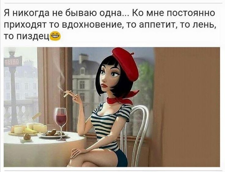 Я никогда не бываю одна Ко мне постоянно приходят то вдохновение то аппетит то лень то пиздецбпг