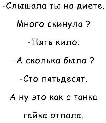 Сльтшала ты на диете Много скинула Пять кило А сколько было Сто пятьдесят А ну это как с танка гайка от пола