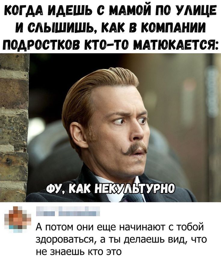 когдА идешь с МАМОЙ по улице и слышишь кдк в компднии подростков кто то мдтюкдьтся ФУ кдк нвТоУАьтурно А потом они еще начинают с тобой здороваться а ты делаешь вид что не знаешь кто это