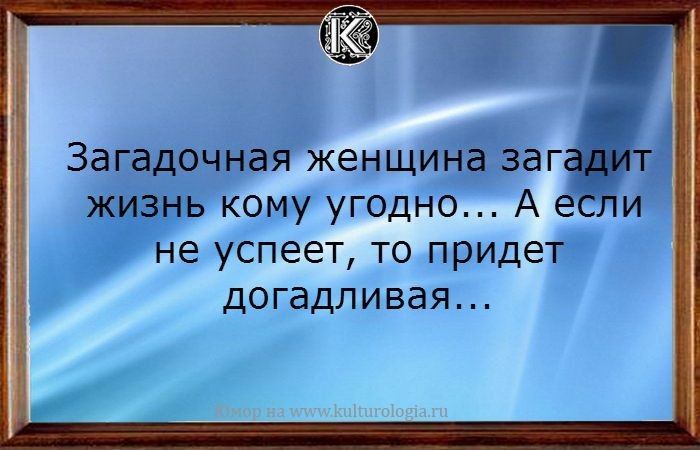 Загадочная женщина заг жизнь кому угодно А еПи не успеет то придет догадливая