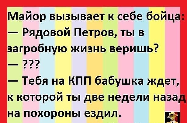 Майор вызывает к себе бойца Рядовой Петров ты в загробную жизнь веришь Тебя на КПП бабушка ждет к которой ты две недели назад на похороны ездил ЁЁ