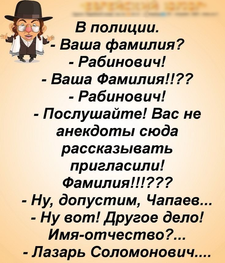 тъ В полиции ЁЁ Ваша фамилия Рабинович Ваша Фамилия Рабинович Послушайте Вас не анекдоты сюда рассказывать пригласили Фамилия Ну допустим Чапаев Ну вот другое дело Имя отчество Лазарь Соломонович