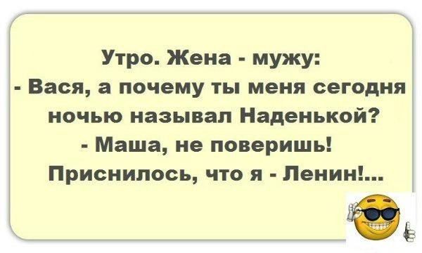 Утро Жена мужу Вася а почему ты меня сегодня ночью называл Наденькой Маша не поверишь Приснипось что я Ленин