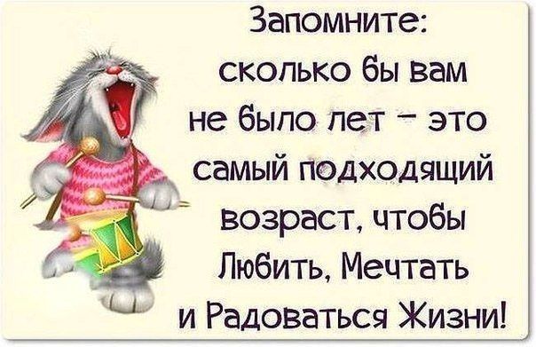 Запомните сколько бы вам не было лет это самый подходящий возраст чтобы Любить Мечтать и Радоваться Жизни