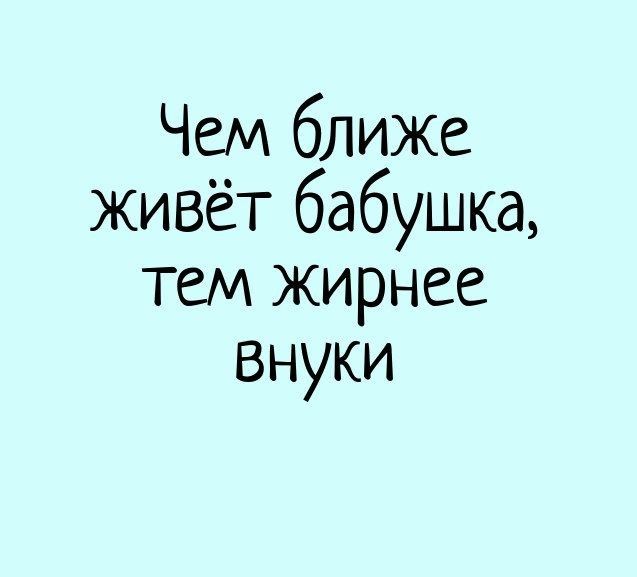 Чем ближе живёт бабушка тем жирнее внуки