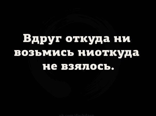 Вдруг откуда ни возьмись ниоткуда не взялось