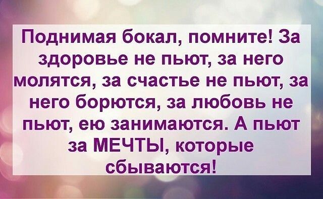 1 Поднимая бокал помните За здоровье не пьют за него молятся за счастье не пьют за него борются за любовь не пьют ею занимаются А пьют за МЕЧТЫ которые сёываются