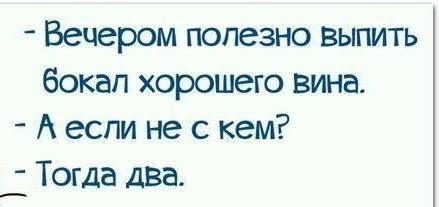 Вечером полезно выпить бокал хорошего вина А если не с кем _ Тогда два