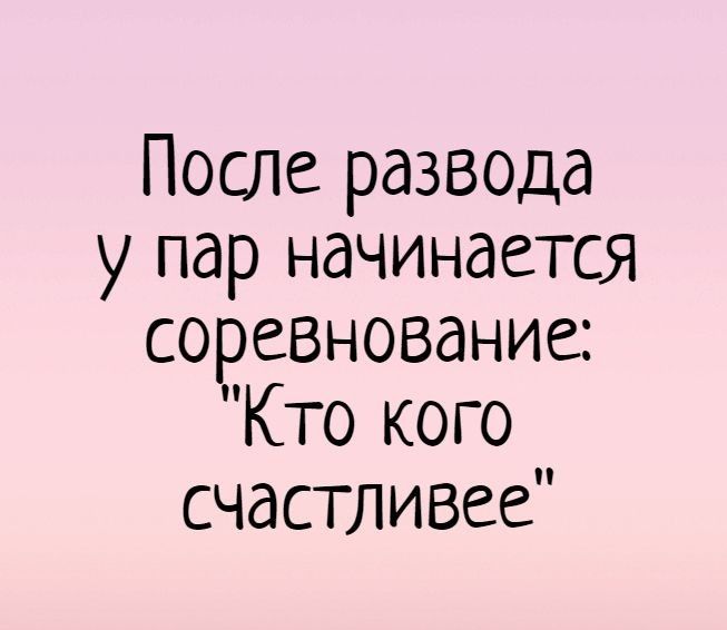 После развода у пар начинается соревнование Кто кого счастливее
