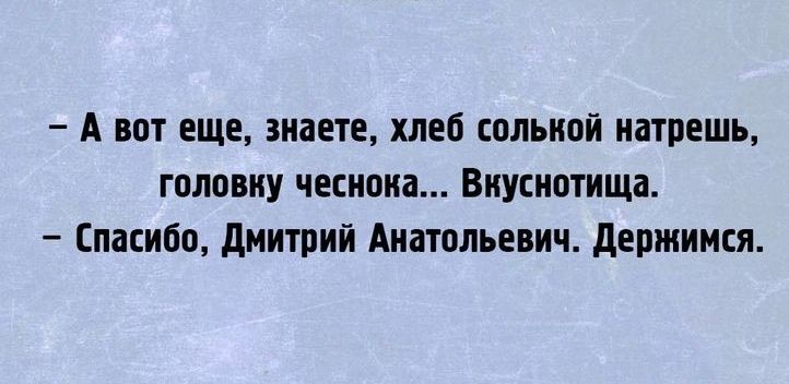 А вот еще знаете хлеб сольной натрешь головну чеснока Виуснотища Спасибо дмитрий Анатольевич держимся