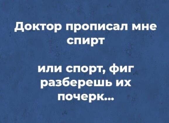 доктор прописал мне спирт или спорт фиг разберешь их почерк