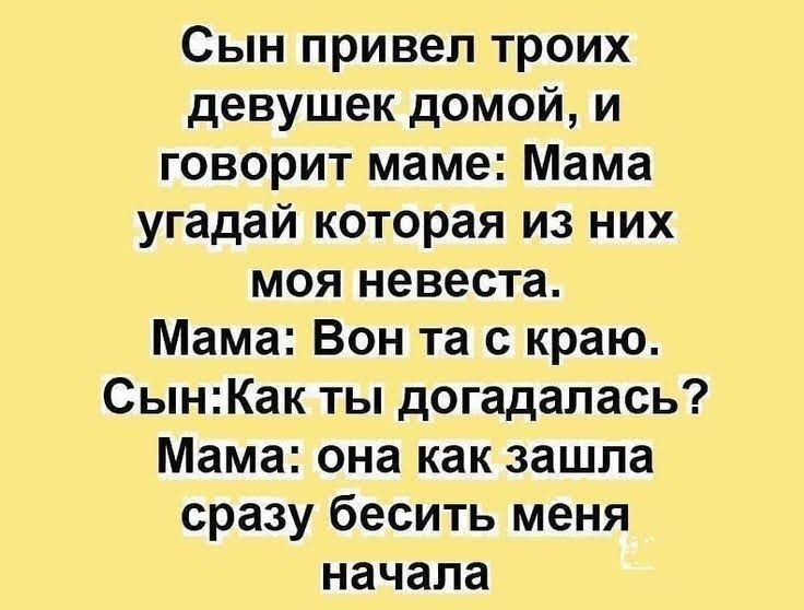 Сын привеп троих девушек домой и говорит маме Мама угадай которая из них моя невеста Мама Вон та с краю СынКак ты догадалась Мама она как зашла сразу бесить меня начала