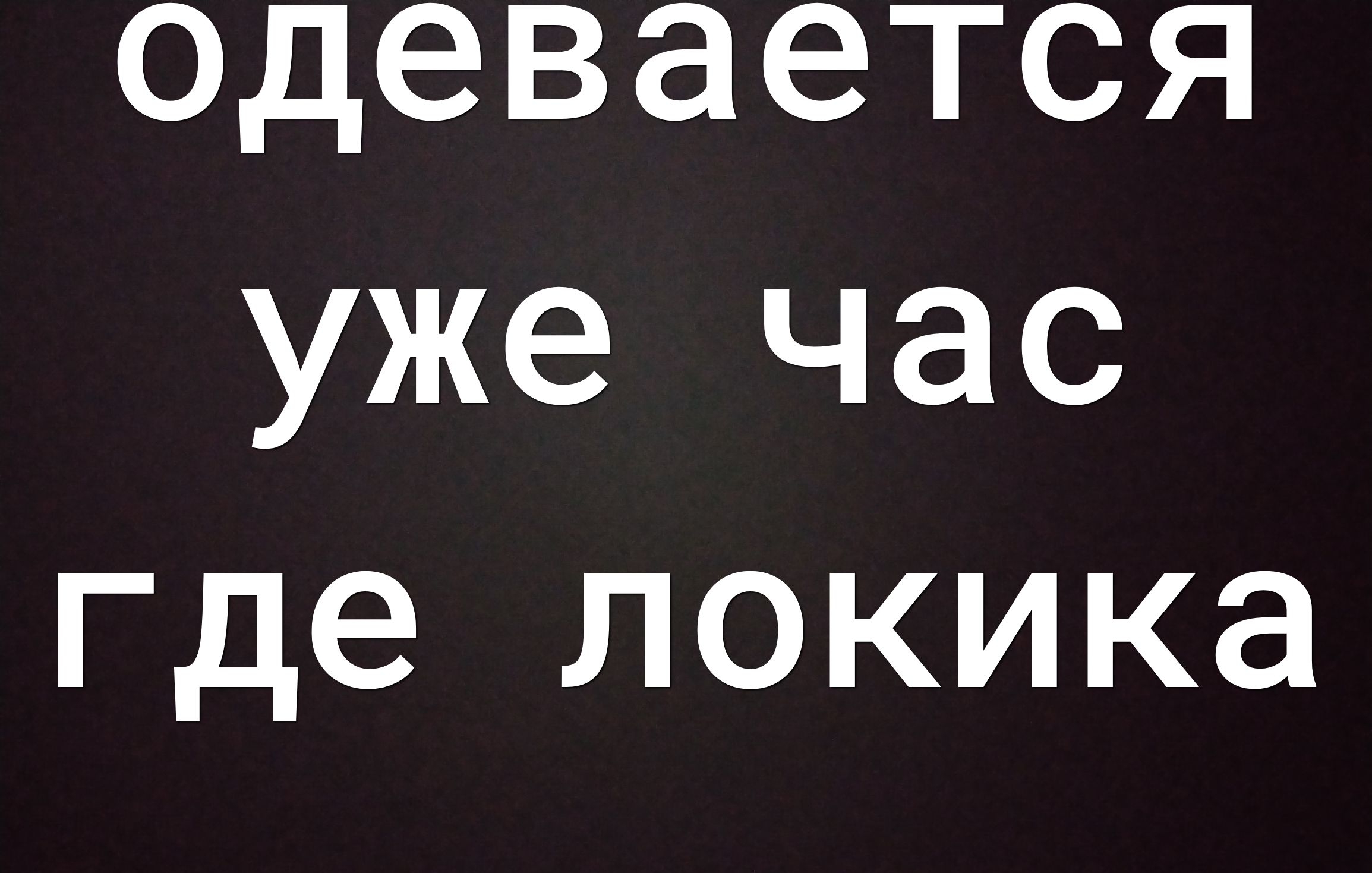 одевается уже час где локика