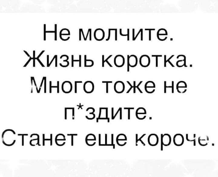 Не молчите Жизнь коротка Много тоже не пздите Станет еще короне