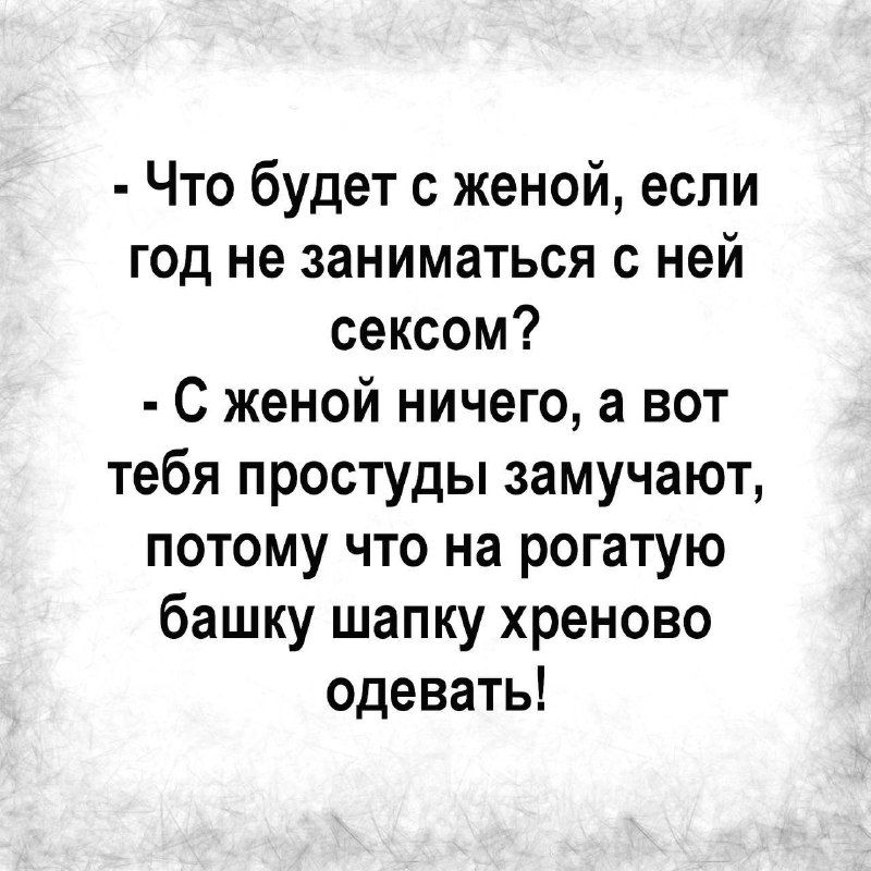 Что будет с женой если год не заниматься с ней сексом С женой ничего а вот тебя простуды замучают потому что на рогатую башку шапку хреново одевать