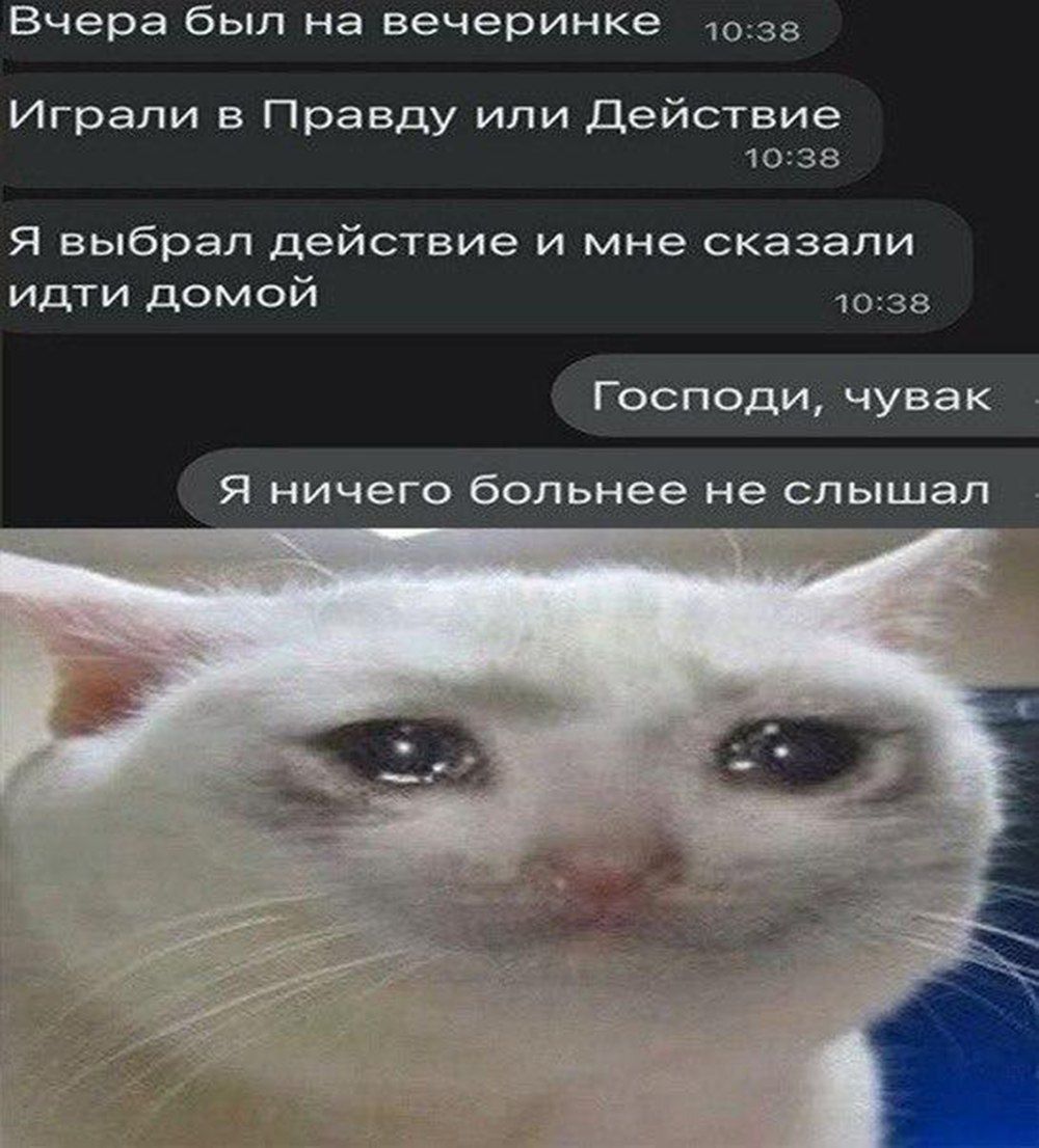Вчера был на вечеринке 1038 Играли в Правду или Действие 1038 Я выбрал действие и мне сказали идти домой 1038 Господи чувак Я НИЧЭГО больнее не СЛЬШ8Л