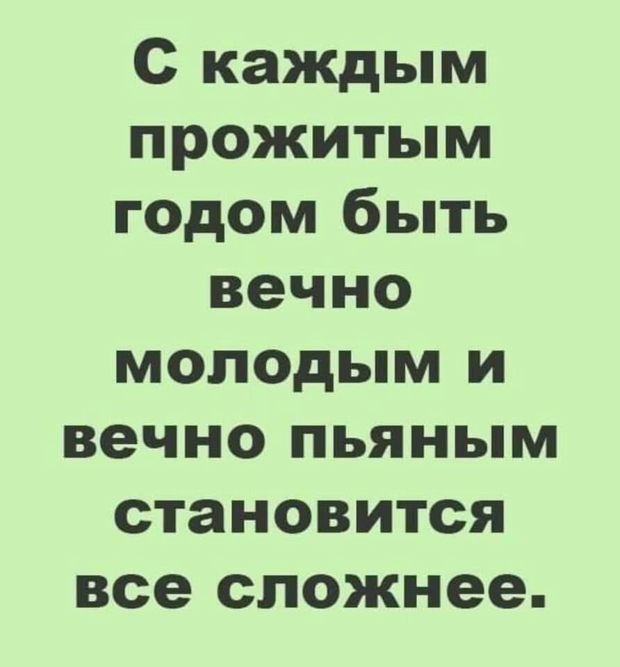С каждым прожитым годом быть вечно МОЛОДЫМ и вечно пьяным становится все сложнее