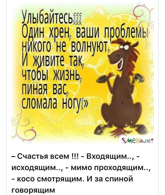 Улыбаитесьаіі Ожн хрен ваши п облемы н ого не волнуют И вите там что ы жизнь пиная вас сломала ногу3 Счастья всем Входящим исходящим мимо проходящим косо смотрящим И за спиной говорящим Кмет алг