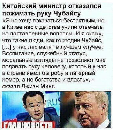 Китайский министр отказался пожимать руку Чубайсу Я не хочу показаться бестактным но в Китае на с детства учили отвечать на поставленные вопросы И я скажу что такие люди как господин Чубайс у нас пес занят в лучшем случае Воспитание служебный статус моральные взгляды не позволяют мне подавать руку человеку который у нас в стране имел бы робу и лагерный номер 3 не богатства и впасть сказан джиан Ми