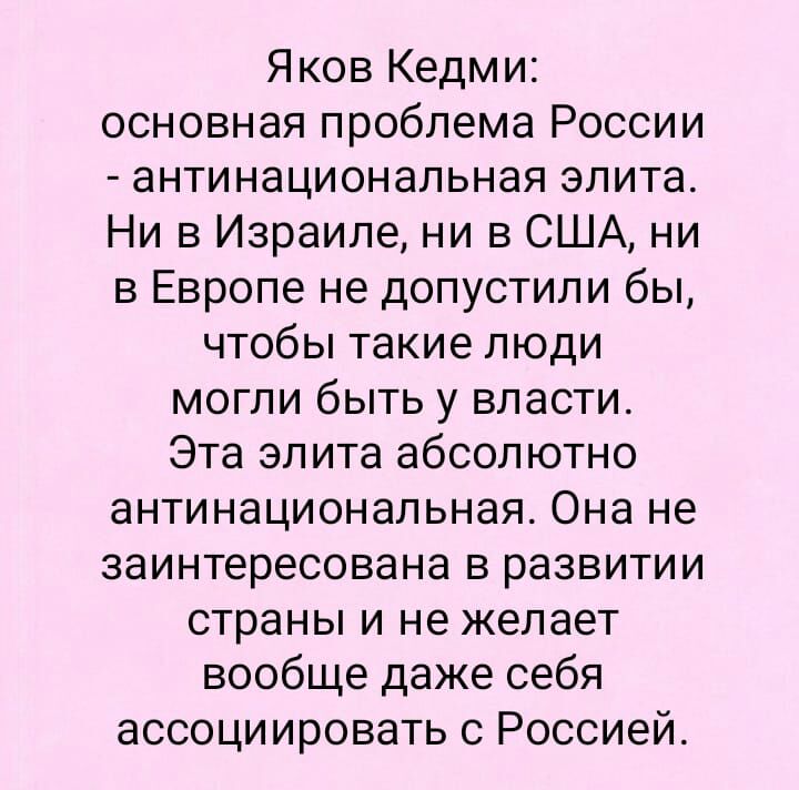Яков Кедми основная проблема России антинациональная элита Ни в Израиле ни в США ни в Европе не допустили бы чтобы такие люди могли быть у власти Эта элита абсолютно антинациональная Она не заинтересована в развитии страны и не желает вообще даже себя ассоциировать с Россией