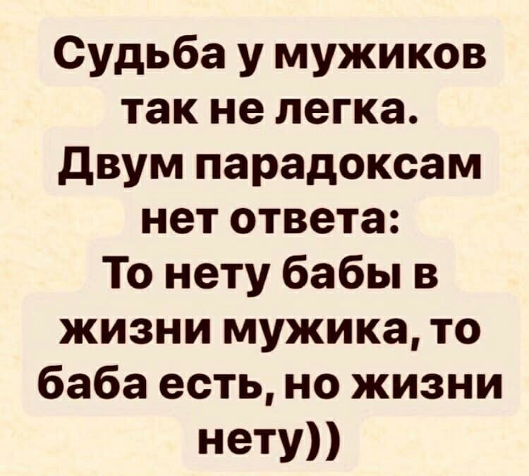 Судьба у мужиков так не легка двум парадоксам нет ответа То нету бабы в жизни мужика то баба есть но жизни нету