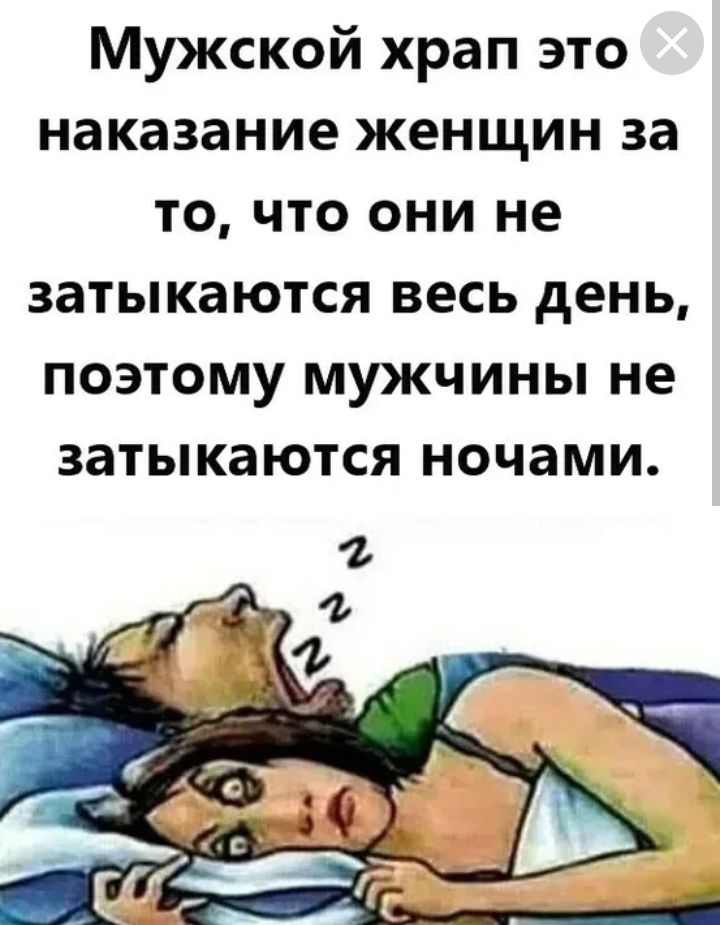 Мужской храп это наказание женщин за то что они не затыкаются весь день поэтому мужчины не затыкаются ночами