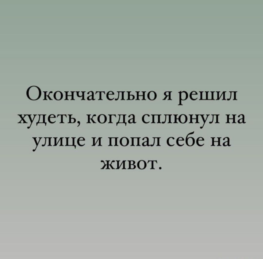 Окончательно я решил худеть когда сплюнул на улице и попал себе на живот