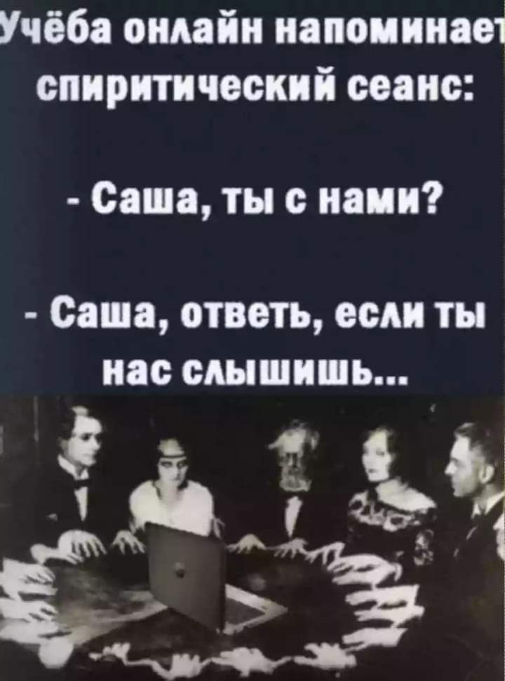 Учёба онлайн иапоиииаоі спиритическиі сеанс Саша ты с нами Саша ответь если ты нас слышишь 3 то чдАіфъ СМ