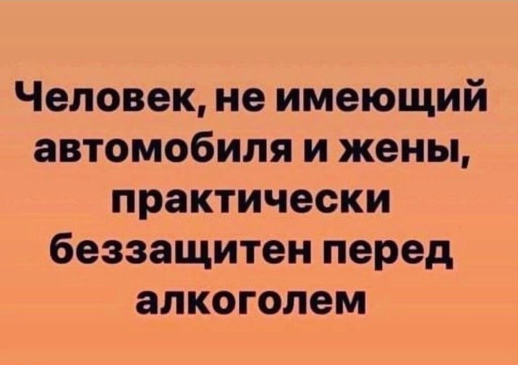 Человек не имеющий автомобиля и жены практически беззащитен перед алкоголем