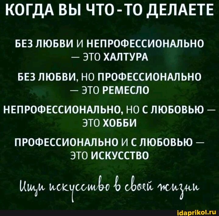КОГДА ВЫ ЧТО ТО дЕЛАЕТЕ БЕЗ ЛЮБВИ И НЕПРОФЕССИОНАЛЬНО ЭТО ХАЛТУРА БЕЗ ЛЮБВИ НО ПРОФЕССИОНАЛЬНО ЭТО РЕМЕСЛО НЕПРОФЕССИОНАЛЬНО НО С ЛЮБОВЬЮ ЭТО ХОББИ ПРОФЕССИОНАЛЬНО И С ЛЮБОВЬЮ ЭТО ИСКУССТВО Миди исктссмёо Ёшь