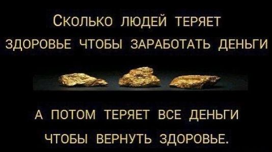 СКОЛЬКО ЛЮДЕЙ ТЕРЯЕТ ЗДОРОВЬЕ ЧТОБЫ ЗАРАБОТАТЬ ДЕНЬГИ А ПОТОМ ТЕРЯЕТ ВСЕ ДЕНЬГИ ЧТОБЫ ВЕРНУТЬ ЗДОРОВЬЕ
