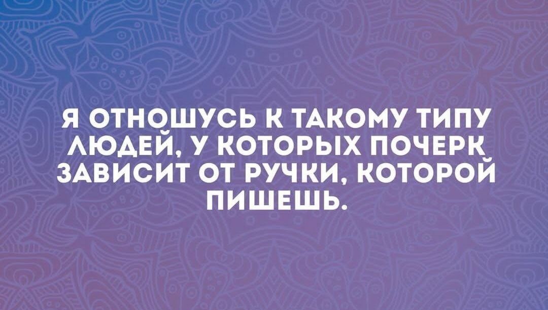 Я ОТНОШУСЬ К ТАКОМУ ТИПУ АЮАЕЙ У КОТОРЫХ ПОЧЕРК_ ЗАВИСИТ ОТ РУЧКИ КОТОРОЙ ПИШЕШЬ