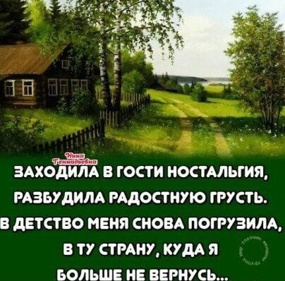 ЗАХОДИЛА В ГОСТИ НОСТАЛЬГИЯ павшим рддостиую грусть в детство меня сиовА погрузить В ТУ СТРАНУ КУДА Я БОЛЬШЕ НЕ ВЕРНУСЬ