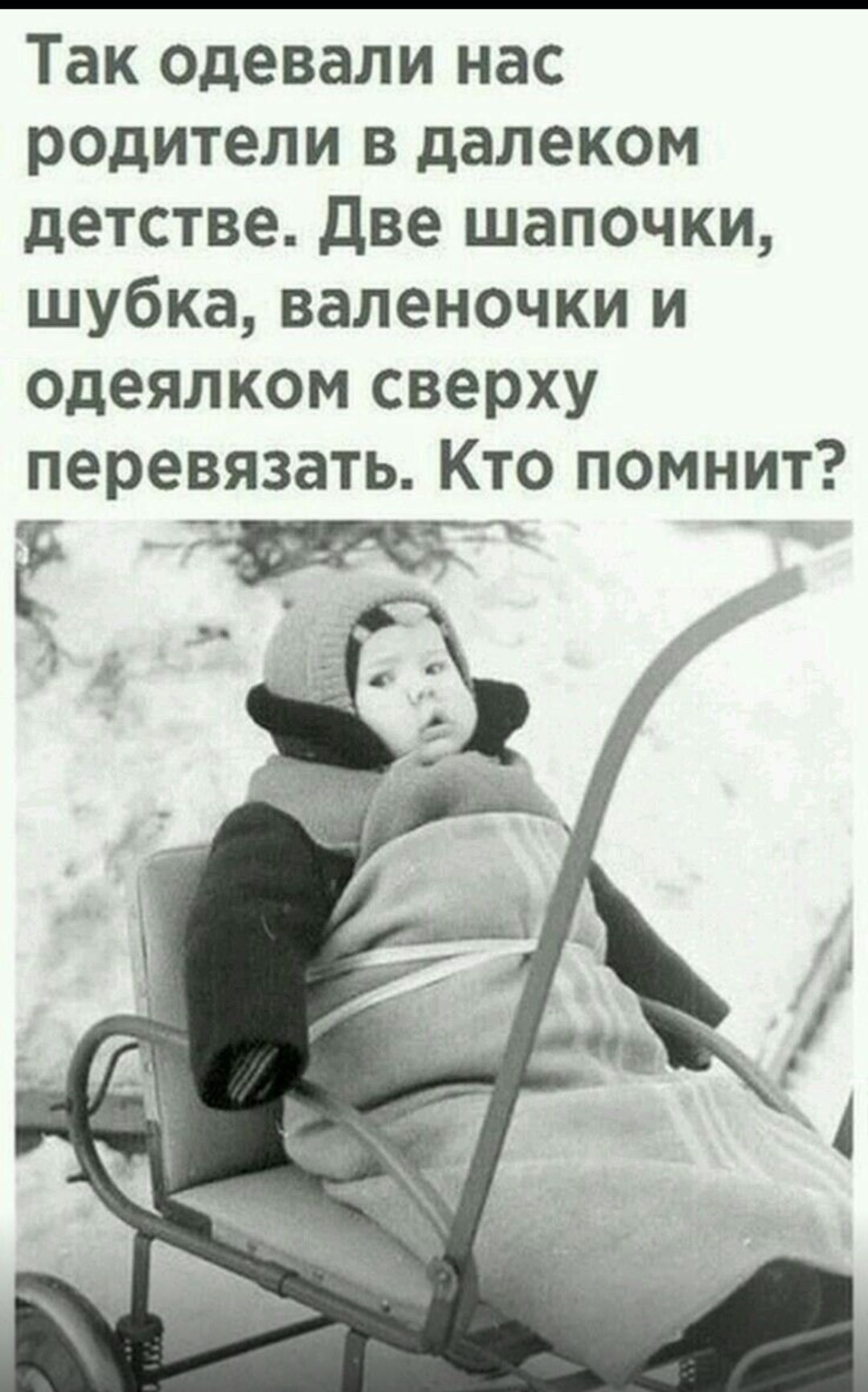 Так одевали нас родители в далеком детстве. Две шапочки, шубка, валеночки и одеялком сверху перевязать. Кто помнит?