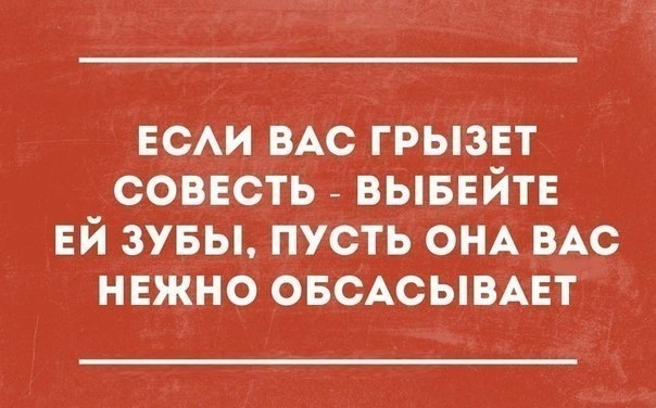 ЕСАИ ВАС грызет соввсть _ выввйтв ЕЙ зувы пусть ОНА ВАС нвжно ОБСАСЫВАЕТ