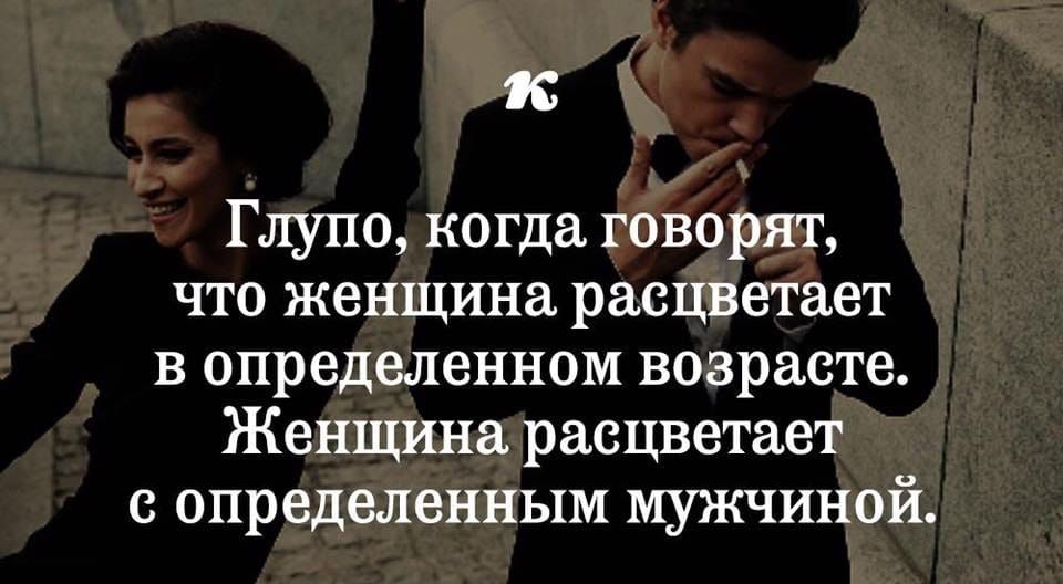 к Глупо когда говорят что женщина расцветает в определенном возрасте Женщина расцветает определенным мужчиной