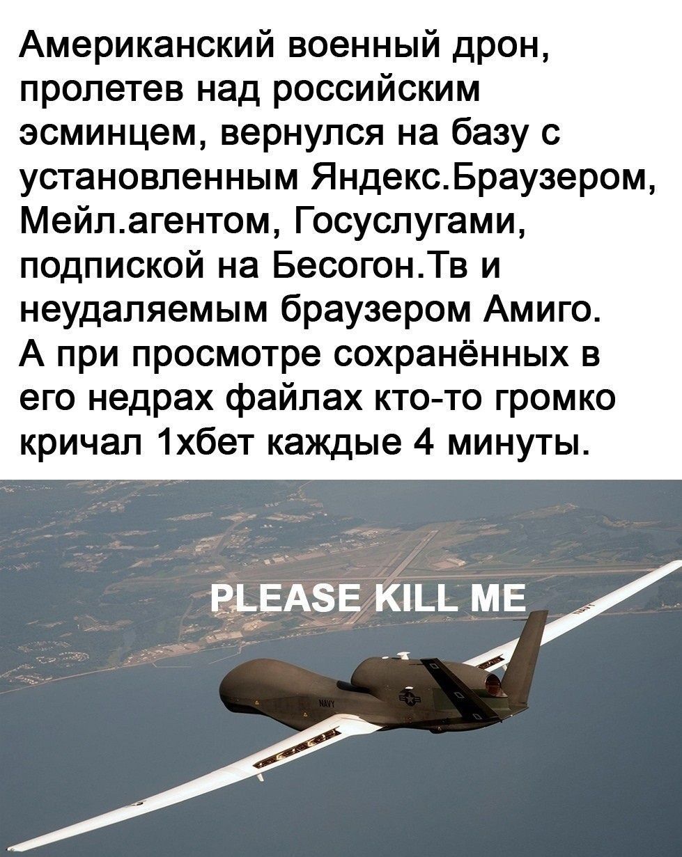 Американский военный дрон пролетев над российским эсминцем вернулся на базу с установленным ЯндексБраузером Мейлагентом Госуопугами подпиской на БесогонТв и неудапяемым браузером Амиго А при просмотре сохранённых в его недрах файлах ктото громко кричал 1хбет каждые 4 минуты РЬЕАЗЕ кпцмв
