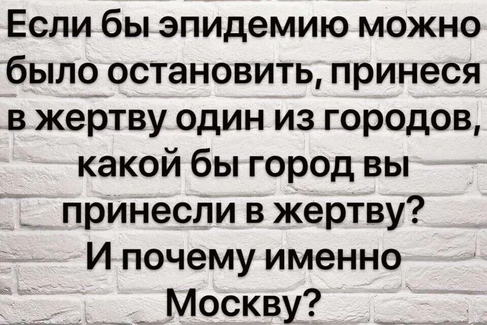 Если бы эпидемию можно было остановить принеся в жертву один из городов какой бы город вы прИнесли в жерТву И почему именно _ Москву