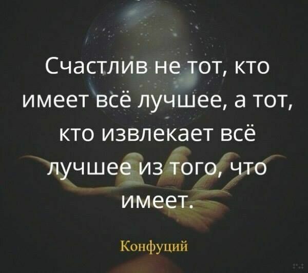 Счастлиів недот кто имеет все лучшее а тот кто извлекает всё пучшеёпзіогйчто имеет Конфуций