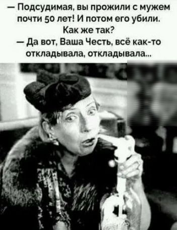 Подсудимая вы прожили с мужем почти 50 лет И потом его убили Как же так да вот Ваша Честь всё както откладывала откладывала