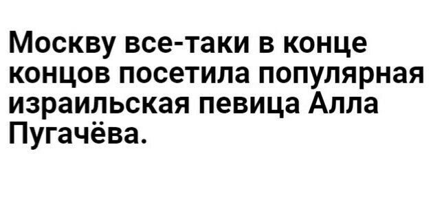 Москву все таки в конце концов посетила популярная израильская певица Алла Пугачёва