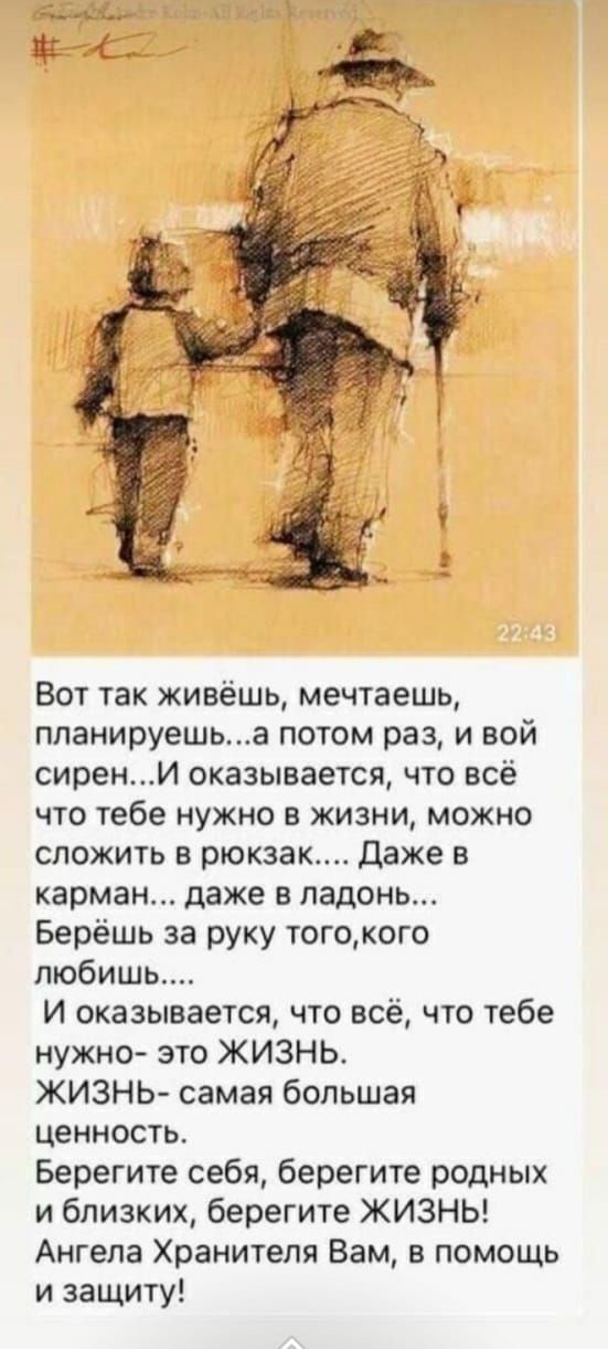 Вот так живёшь мечтаешь планируешьа потом раз и вой сирени оказывается что всё что тебе нужно в жизни можно сложить в рюкзак Даже в карман даже в ладонь Берёшь за руку тогокого любишь И оказывается что всё что тебе нужно это ЖИЗНЬ ЖИЗНЬ самая большая ценность Берегите себя берегите родных и близких берегите ЖИЗНЬ Ангела Хранителя Вам в помощь и защиту