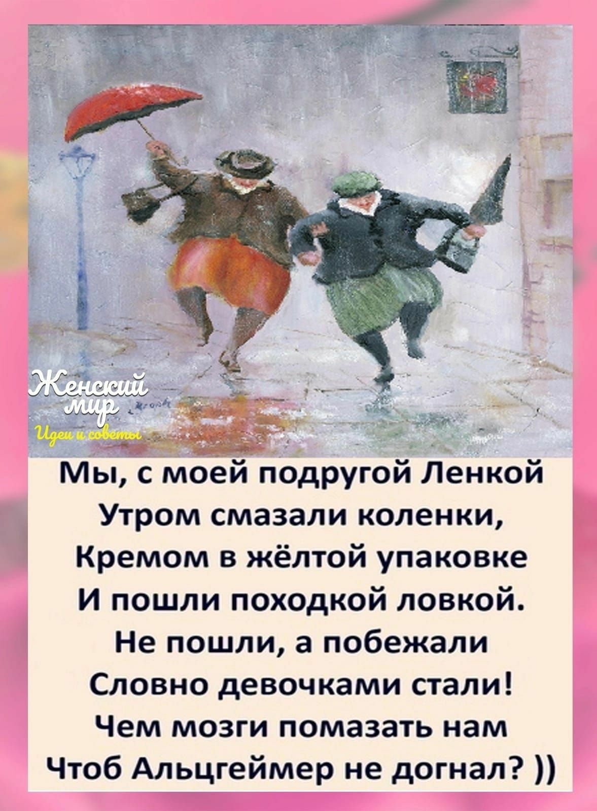 Мы с моей подругой Ленкой Утром смазали коленки Кремом в жёлтой упаковке И пошли походкой лавкой Не пошли а побежали Словно девочками стали Чем мозги помазать нам Чтоб Альцгеймер не догнал