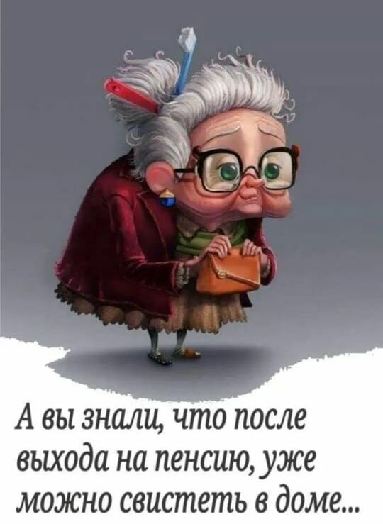 _ х А вы знали что после выхода на пенсию уже можно свистеть в доме
