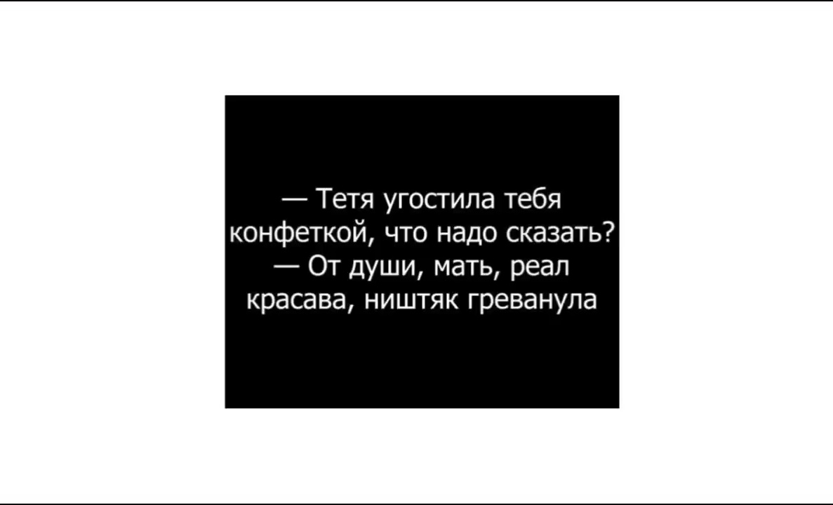 Тетя угостила тебя конфеткой что надо сказать От души мать реал красава ништяк греванула