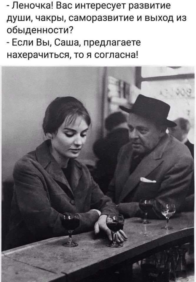Леночка Вас интересует развитие души чакры саморазвитие и выход из обыденности Если Вы Саша предлагаете нахерачиться то я согласна