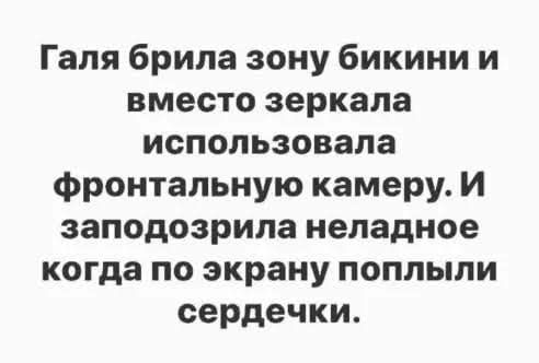 Галя брила зону бикини и вместо зеркала использовала фронтальную камеру И заподозрила неладное когда по экрану поплыли сердечки