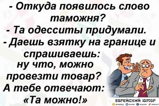 Откуда появилось слово таможня Та одесситы придумали даешь взятку на границе и спрашиваешь ну что можно провезти товар А тебе отвечают Та МОЖНО