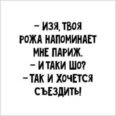 И3ЯТВОЯ РОЖА НАПОМИНАЕТ МНЕ ПАРИЖ И ТАКИ ШО ТАК И ХОЧЕТСЯ СЪЕЗдИТЪ