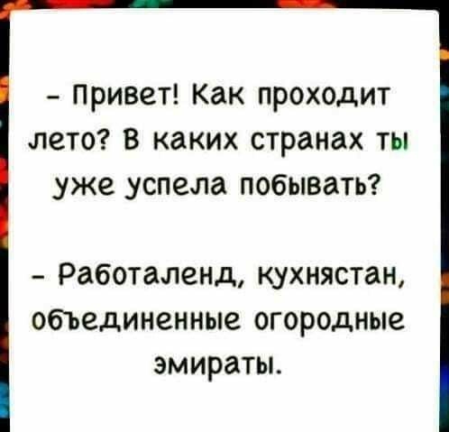 Привет Как проходит лето В каких странах ты _уже успела побывать Работаленд кухнястан объединенные огородные эмираты